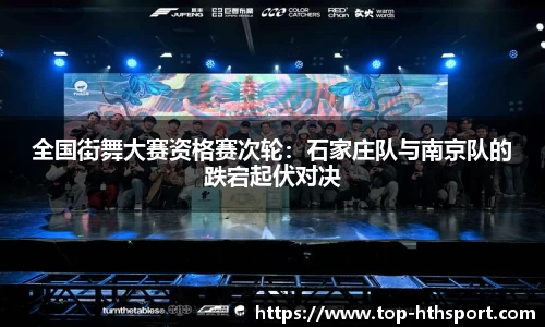 全国街舞大赛资格赛次轮：石家庄队与南京队的跌宕起伏对决