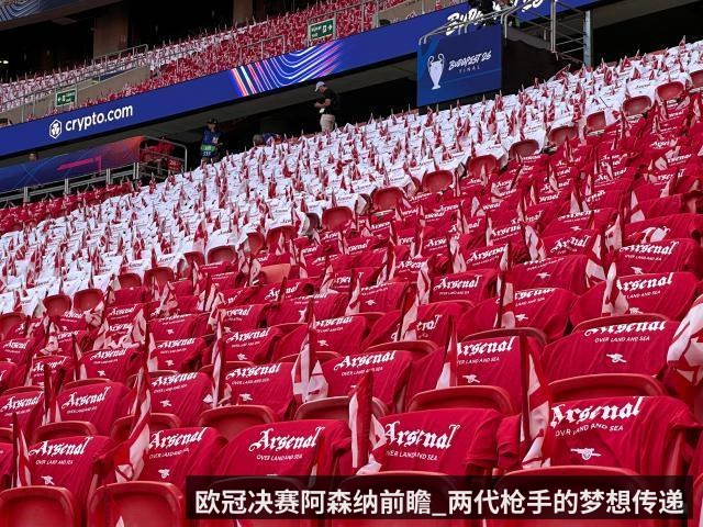 欧冠决赛阿森纳前瞻_两代枪手的梦想传递