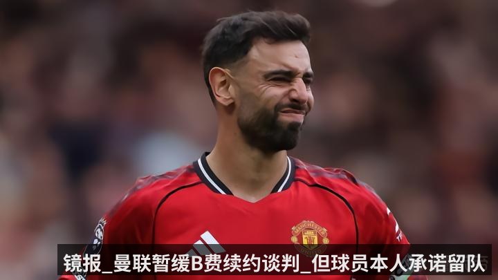 镜报_曼联暂缓B费续约谈判_但球员本人承诺留队